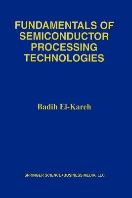 Fundamentals of Semiconductor Processing Technology by El-Kareh, Badih