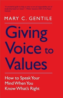 Giving Voice to Values: How to Speak Your Mind When You Know What's Right by Gentile, Mary C.