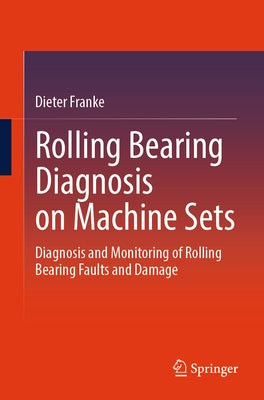 Rolling Bearing Diagnosis on Machine Sets: Diagnosis and Monitoring of Rolling Bearing Faults and Damage by Franke, Dieter
