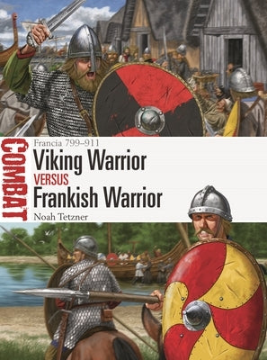 Viking Warrior Vs Frankish Warrior: Francia 799-911 by Tetzner, Noah