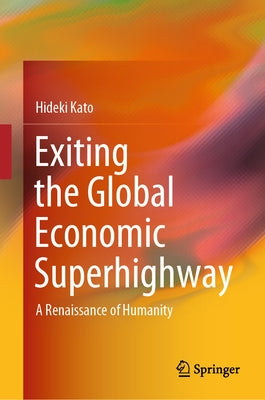 Exiting the Global Economic Superhighway: A Renaissance of Humanity by Kato, Hideki