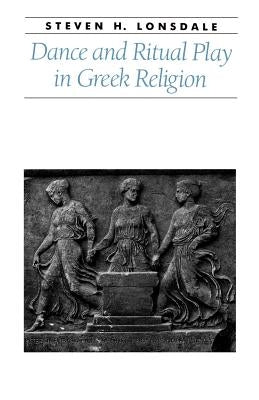 Dance and Ritual Play in Greek Religion by Lonsdale, Steven H.