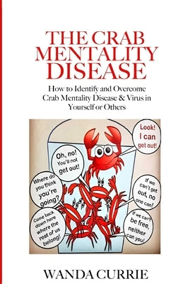 The Crab Mentality Disease: How to Identify and Overcome Crab Mentality Disease & Virus in Yourself or Others by Currie, Wanda