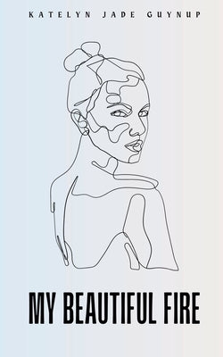 My Beautiful Fire by Guynup, Katelyn Jade