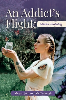 An Addict's Flight: Addiction Everlasting by McCullough, Megan Johnson