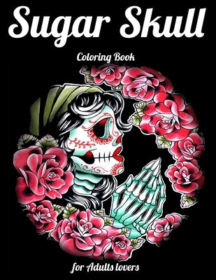 Sugar Skull Coloring Book for Adults lovers: Best Coloring Book with Beautiful Gothic Women, Fun Skull Designs and Easy Patterns for Relaxation by Press House, Masab