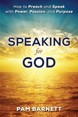 Speaking for God: How to Preach and Speak with Power, Passion, and Purpose by Barnett, Pam