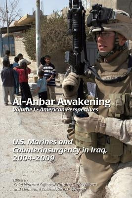 Al-Anbar Awakening Volume 1 American Perspectives: U.S. Marines and Counterinsurgency in Iraq, 2004-2009 by Williams, Timonthy S.