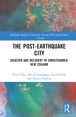 The Post-Earthquake City: Disaster and Recovery in Christchurch, New Zealand by Cloke, Paul