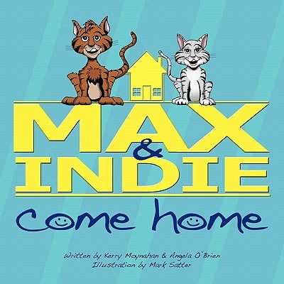 Max & Indie Come Home by Kerry Moynahan &. Angela O'Brien