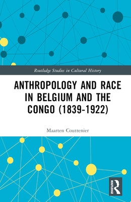 Anthropology and Race in Belgium and the Congo (1839-1922) by Couttenier, Maarten