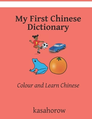 My First Chinese Dictionary: Colour and Learn Chinese by Kasahorow