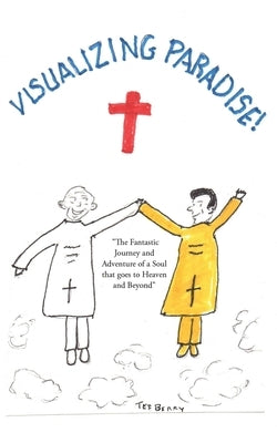 Visualizing Paradise: The Fantastic Journey and Adventure of a Soul that goes to Heaven and Beyond by Teeberry