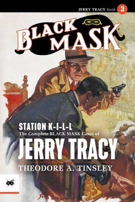 Station K-I-L-L: The Complete Black Mask Cases of Jerry Tracy, Volume 3 by Tinsley, Theodore A.