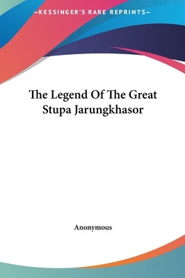 The Legend Of The Great Stupa Jarungkhasor by Anonymous