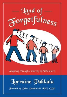 Land of Forgetfulness: Adapting Through a Journey of Alzheimer's by Pakkala, Lorraine
