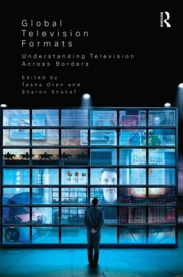 Global Television Formats: Understanding Television Across Borders by Shahaf, Sharon