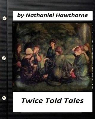 Twice Told Tales. by Nathaniel Hawthorne (Original Version) by Hawthorne, Nathaniel