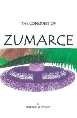 The Conquest of Zumarce by Lott, Adrienne Kristy