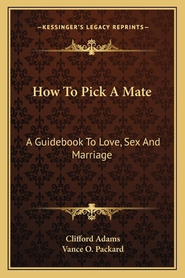 How To Pick A Mate: A Guidebook To Love, Sex And Marriage by Adams, Clifford