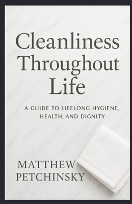 Cleanliness Throughout Life: The Importance of Showering from Childhood to Adulthood by Petchinsky, Matthew