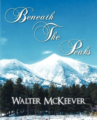 Beneath the Peaks by McKeever, Walter