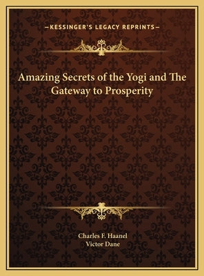 Amazing Secrets of the Yogi and The Gateway to Prosperity by Haanel, Charles F.