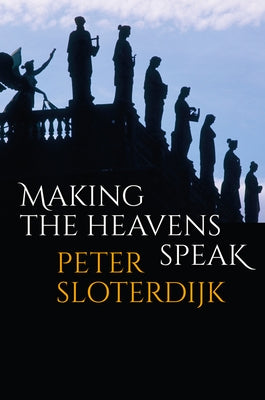 Making the Heavens Speak: Religion as Poetry by Sloterdijk, Peter