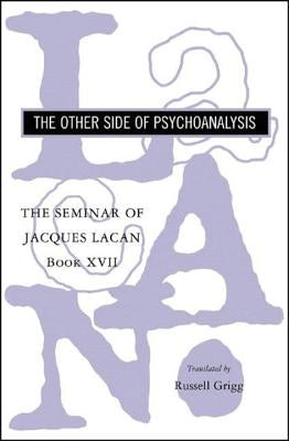 The Seminar of Jacques Lacan: The Other Side of Psychoanalysis by Lacan, Jacques