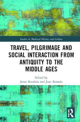 Travel, Pilgrimage and Social Interaction from Antiquity to the Middle Ages by Kuuliala, Jenni