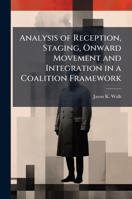 Analysis of Reception, Staging, Onward Movement and Integration in a Coalition Framework by Walk, Jason K.