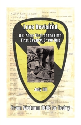 Love Revisited: U.S. Army First of the Fifth, First Cavalry, Bravo Unit by Hill, Judy