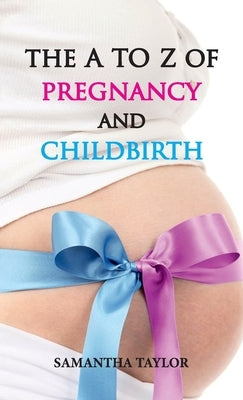 The A to Z of Pregnancy and Childbirth by Taylor, Samantha