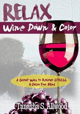 RELAX, Wine Down & Color: A Great Way to Relieve STRESS & Calm Your Mind by Allwood, Tanasha S.