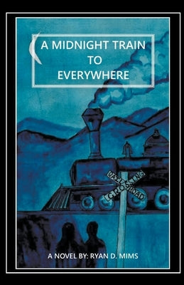 A Midnight Train to Everywhere by Mims, Ryan D.