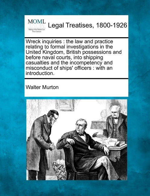 Wreck inquiries: the law and practice relating to formal investigations in the United Kingdom, British possessions and before naval cou by Murton, Walter