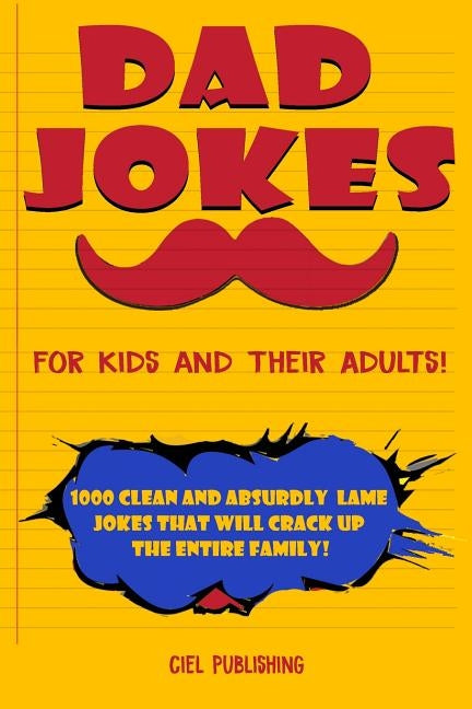 Dad Jokes for Kids and Their Adults! 1000 Clean and Absurdly Lame Jokes that Will Crack Up the Entire Family! by Publishing, Ciel