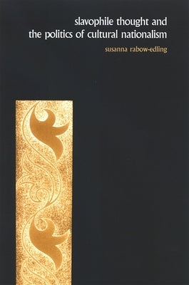 Slavophile Thought and the Politics of Cultural Nationalism by Rabow-Edling, Susanna