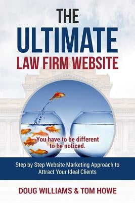 The Ultimate Law Firm Website: Step by Step Website Marketing Approach to Attract Your Ideal Clients by Howe, Tom
