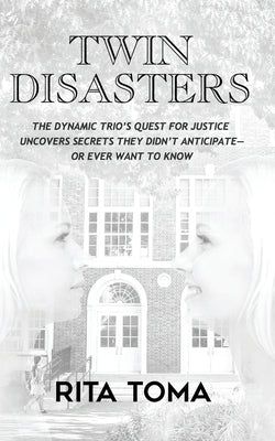 Twin Disasters: The Dynamic Trio's quest for justice uncovers secrets they didn't anticipate - or ever want to know by Toma, Rita