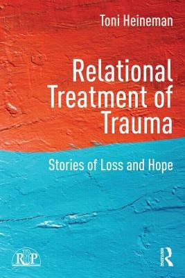 Relational Treatment of Trauma: Stories of Loss and Hope by Heineman, Toni