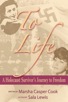 To Life - A Holocaust Survivor's Journey to Freedom by Cook, Marsha Casper