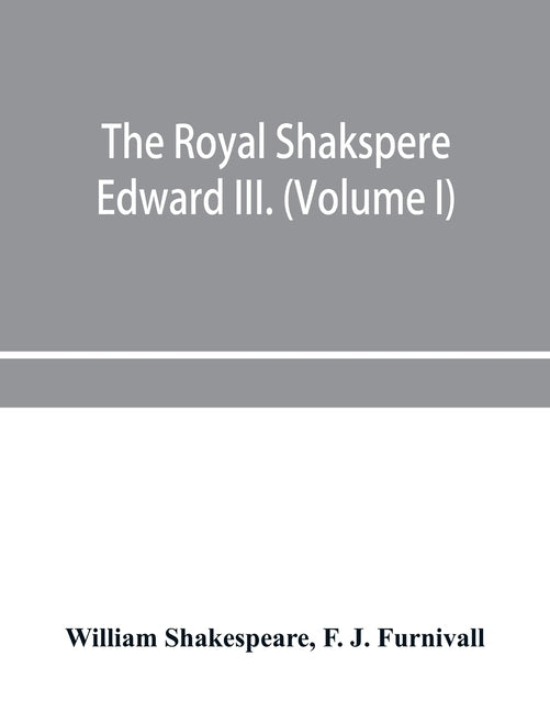 The Royal Shakspere; the poet's works in chronological order from the text of Professor Delius, with The two noble kinsmen and Edward III. (Volume I) by Shakespeare, William
