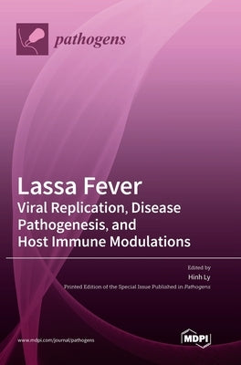 Lassa Fever: Viral Replication, Disease Pathogenesis, and Host Immune Modulations by Ly, Hinh