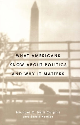 What Americans Know about Politics and Why It Matters by Delli Carpini, Michael X.