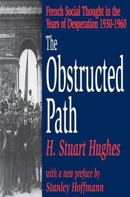 The Obstructed Path: French Social Thought in the Years of Desperation 1930-1960 by Hughes, H. Stuart