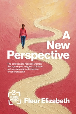 A New Perspective: The emotionally resilient woman: Recognise your triggers, cultivate self-acceptance and embrace emotional health by Elizabeth, Fleur