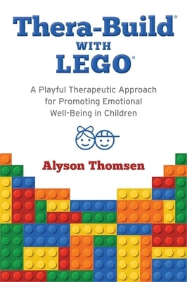 Thera-Build(r) with Lego(r): A Playful Therapeutic Approach for Promoting Emotional Well-Being in Children by Thomsen, Alyson