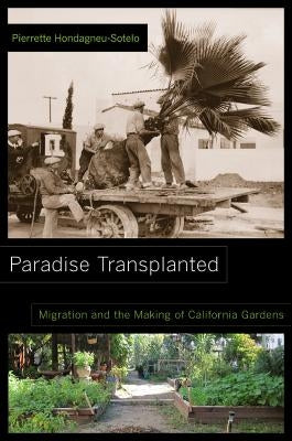 Paradise Transplanted: Migration and the Making of California Gardens by Hondagneu-Sotelo, Pierrette