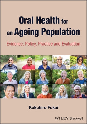 Oral Health for an Ageing Population: Evidence, Policy, Practice and Evaluation by Fukai, Kakuhiro